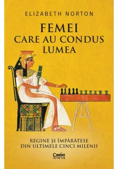 Femei care au condus lumea. Regine si imparatese din ultimele cinci milenii