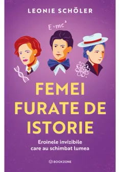 Femei furate de istorie. Eroinele invizibile care au schimbat lumea
