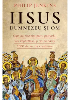 Iisus, Dumnezeu si Om. Cum au modelat patru patriarhi, trei imparatese si doi imparati 1500 de ani de crestinism