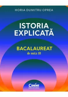 Istoria explicata. Bacalaureat de nota 10