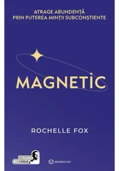 MAGNETIC. Atrage abundenta prin puterea mintii subconstiente