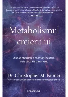 Metabolismul creierului. O noua abordare a sanatatii mintale, de la cauza la tratament