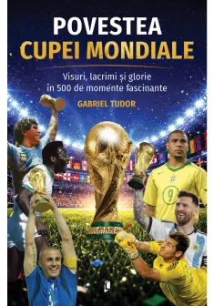 Povestea Cupei Mondiale: Visuri, lacrimi și glorie în 500 de momente fascinante