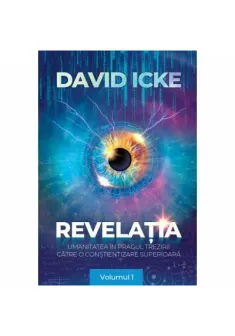Revelatia. Umanitatea in pragul trezirii catre o constientizare superioara - volumul 1 - David Icke