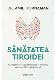 Sanatatea tiroidei. Recapata-ti energia, limpezeste-ti mintea si accelereaza-ti metabolismul