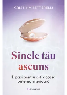 Sinele tau ascuns. 11 pasi pentru a-ti accesa puterea interioara