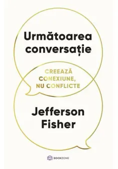 Urmatoarea conversatie. Creeaza conexiune, nu conflicte