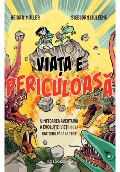 Viata e periculoasa. Uimitoarea aventura a evolutiei vietii de la bacterii pana la tine