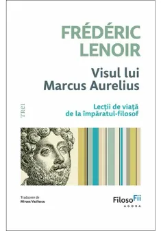 Visul lui Marcus Aurelius. Lectii de viata de la imparatul-filosof