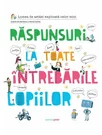 Raspunsuri la toate intrebarile copiilor