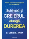 Schimba-ti creierul, alunga durerea. Vindeca durerea fizica si emotionala prin metoda RELIEF