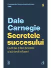 Secretele succesului. Cum să-ți faci prieteni și să devii influent. Ediție actualizată