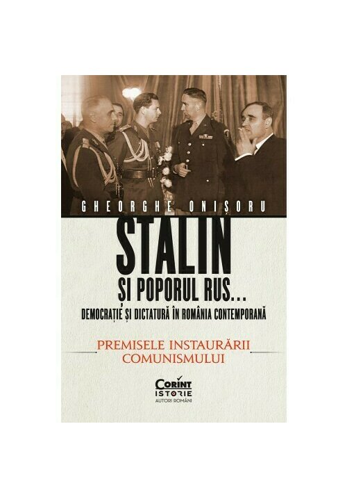 Stalin si poporul rus… Democratie si dictatura in Romania contemporana. Premisele instaurarii comunismului (vol.1) Corint