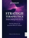 Strategii terapeutice neobisnuite. Tehnicile psihiatrice ale doctorului Milton H. Erickson