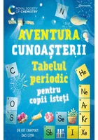Tabelul periodic pentru copii isteti. Aventura cunoasterii vol. 1