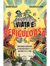 Viata e periculoasa. Uimitoarea aventura a evolutiei vietii de la bacterii pana la tine