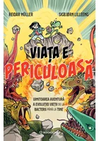 Viata e periculoasa. Uimitoarea aventura a evolutiei vietii de la bacterii pana la tine