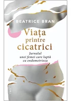 Viata printre cicatrici. Jurnalul unei femei care lupta cu endometrioza