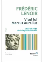Visul lui Marcus Aurelius. Lectii de viata de la imparatul-filosof