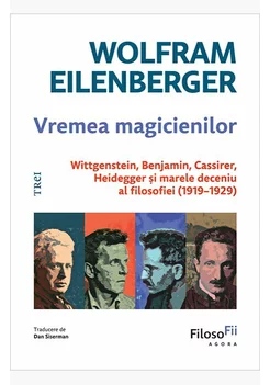 Vremea magicienilor. Wittgenstein, Benjamin, Cassirer, Heidegger și marele deceniu al filosofiei (1919–1929)